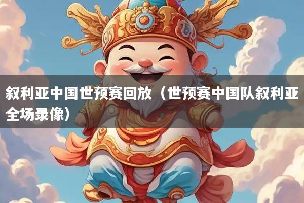 叙利亚中国世预赛回放（世预赛中国队叙利亚全场录像）
